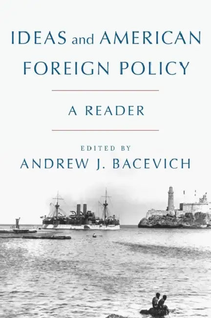 Ideas and American Foreign Policy: A Reader by Andrew Bacevich
