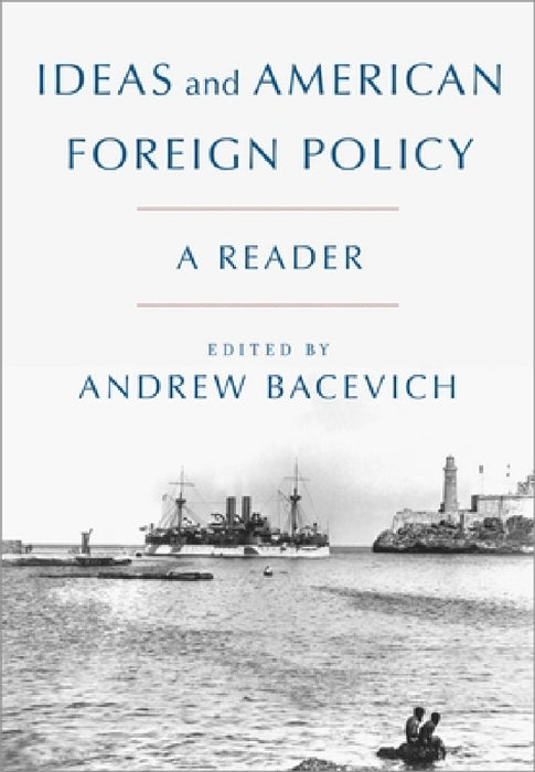 Ideas and American Foreign Policy: A Reader by Andrew Bacevich