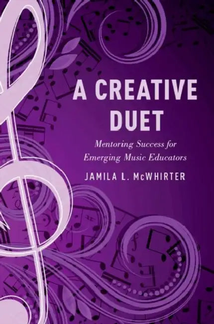 A Creative Duet: Mentoring Success for Emerging Music Educators by Jamila McWhirter