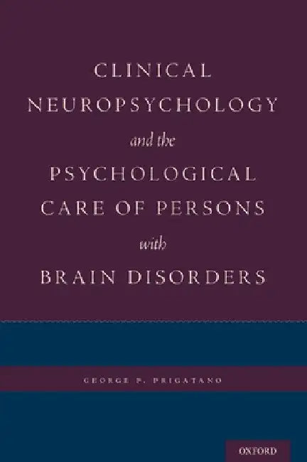Clinical Neuropsychology and the Psychological Care of Persons with Brain Disorders by George P. Prigatano
