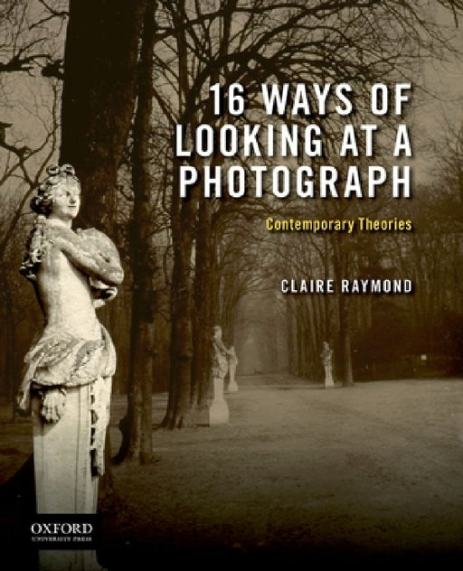 16 Ways of Looking at a Photograph: Contemporary Theories by Claire Raymond