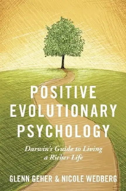 Positive Evolutionary Psychology: Darwin's Guide to Living a Richer Life by Glenn Geher