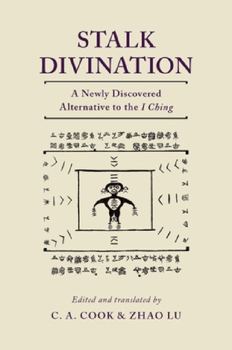 Stalk Divination: A Newly Discovered Alternative to the I Ching by C. A. Cook, Zhao Lu