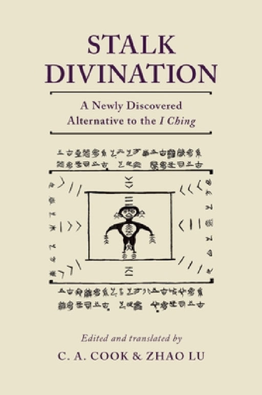 Stalk Divination: A Newly Discovered Alternative to the I Ching by C. A. Cook, Zhao Lu