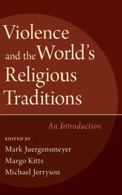 Violence and the World's Religious Traditions: An Introduction by Mark Juergensmeyer, Margo Kitts, Michael Jerryson