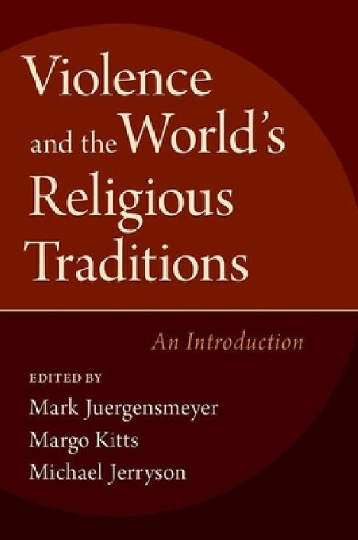 Violence & the World's Religious Traditions by Mark Juergensmeyer, Margo Kitts, Michael Jerryson