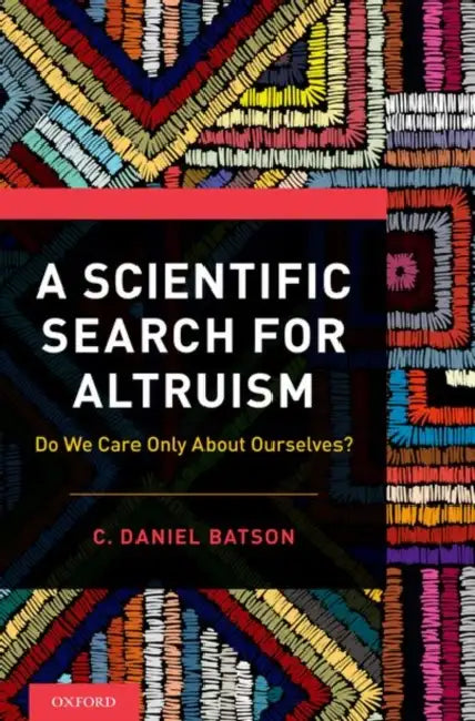A Scientific Search for Altruism: Do We Only Care about Ourselves? by C. Daniel Batson
