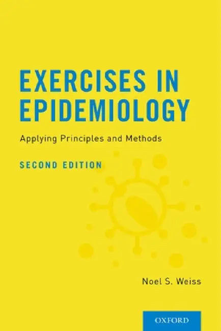 Exercises in Epidemiology: Applying Principles and Methods by Noel S. Weiss
