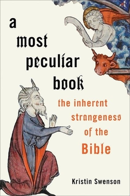 A Most Peculiar Book: The Inherent Strangeness of the Bible by Kristin M. Swenson