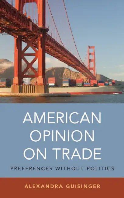 American Opinion on Trade: Preferences Without Politics by Alexandra Guisinger