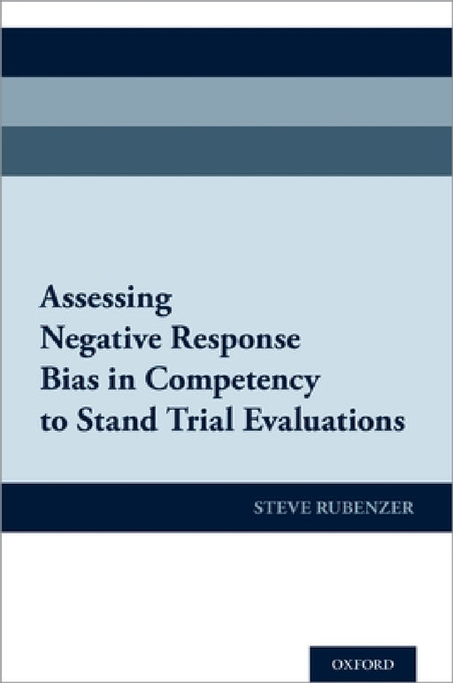 Assessing Negative Response Bias in Competency to Stand Trial Evaluations by Steven J. Rubenzer
