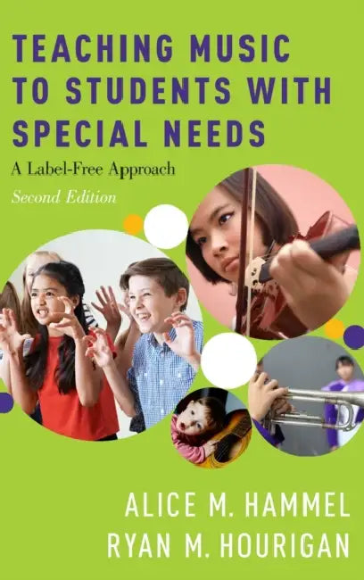 Teaching Music to Students with Special Needs: A Label-Free Approach by Alice Hammel, Ryan M. Hourigan