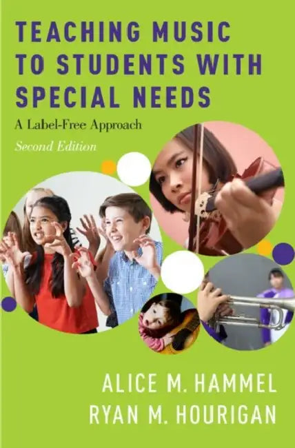 Teaching Music to Students with Special Needs: A Label-Free Approach by Alice Hammel, Ryan M. Hourigan