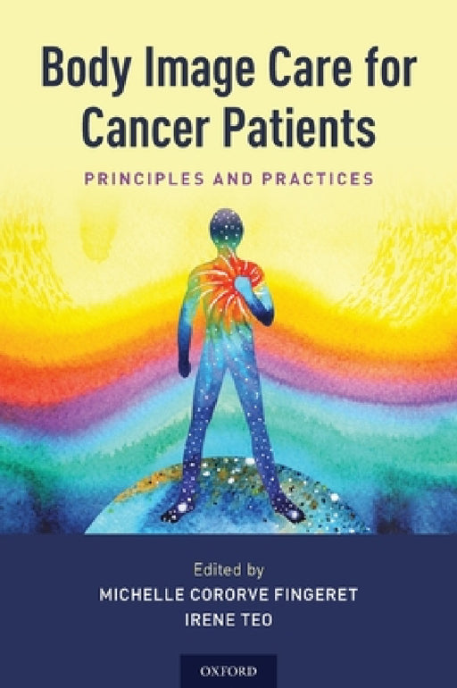 Body Image Care for Cancer Patients: Principles and Practice by Michelle Cororve Fingeret, Irene Teo