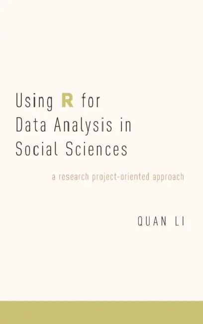 Using R for Data Analysis in Social Sciences: A Research Project-Oriented Approach by Quan Li
