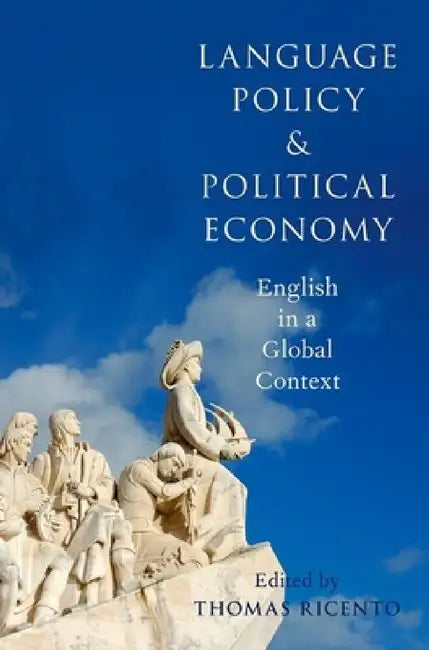Language Policy and Political Economy by Thomas Ricento