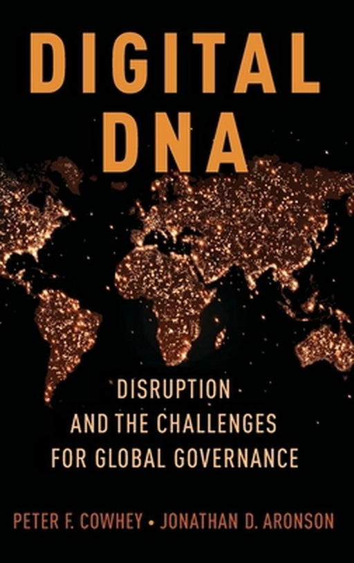 Digital DNA: Disruption and the Challenges for Global Governance by Cowhey