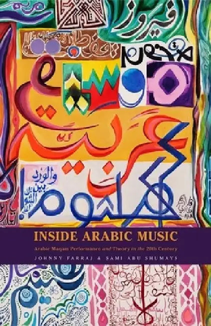 Inside Arabic Music: Arabic Maqam Performance and Theory in the 20th Century by Johnny Farraj