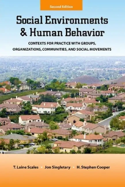 Social Environments and Human Behavior: Contexts for Practice with Groups, Organizations, Communities, and Social Movements by T. Laine Scales, Jon Singletary, H. Stephen Cooper