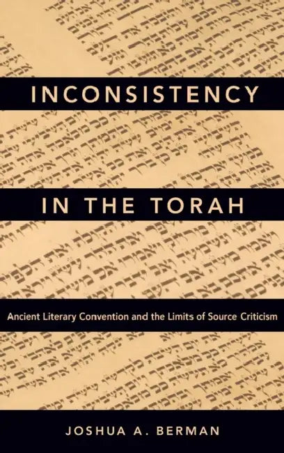 Inconsistency in the Torah: Ancient Literary Convention and the Limits of Source Criticism by Joshua A. Berman