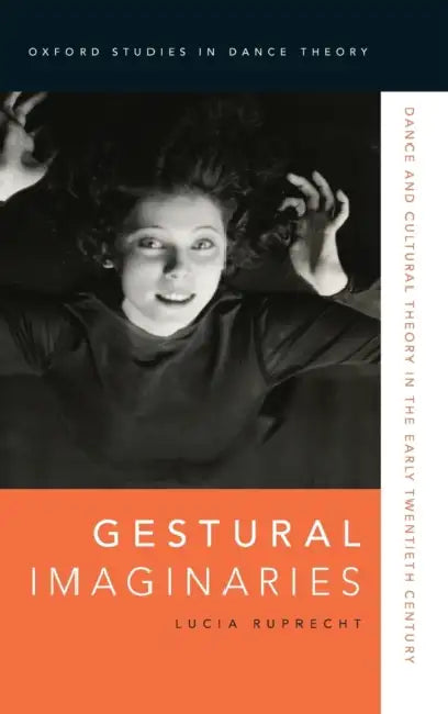 Gestural Imaginaries: Dance and Cultural Theory in the Early Twentieth Century by Lucia Ruprecht