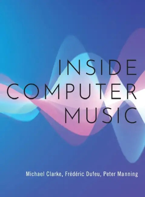Inside Computer Music by Michael Clarke, Frédéric Dufeu, Peter Manning