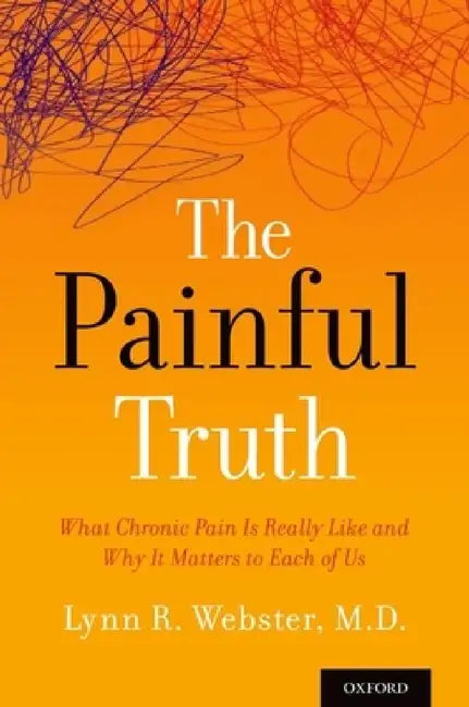 Painful Truth: What Chronic Pain Is Really Like and Why It Matters to Each of Us by Lynn Webster
