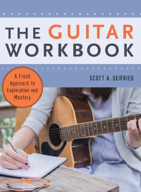 The Guitar Workbook: A Fresh Approach to Exploration and Mastery by Scott Seifried