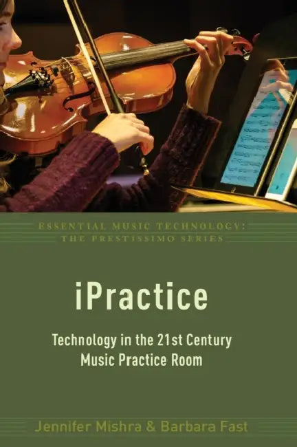 Ipractice: Technology in the 21st Century Music Practice Room by Jennifer Mishra, Barbara Fast