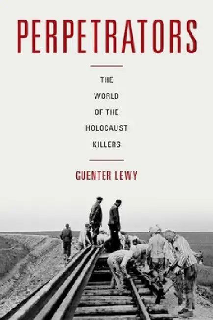 Perpetrators: The World of the Holocaust Killers by Guenter Lewy