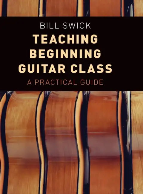 Teaching Beginning Guitar Class: A Practical Guide by Bill Swick