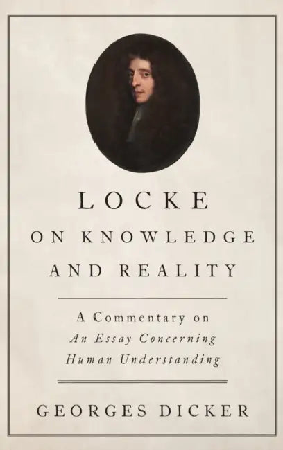 Locke on Knowledge and Reality: A Commentary on an Essay Concerning Human Understanding by Georges Dicker