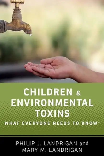 Children and Environmental Toxins: What Everyone Needs to Know(r) by Philip J. Landrigan