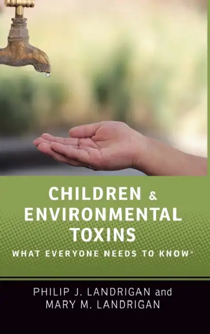 Children and Environmental Toxins: What Everyone Needs to Know(r) by Philip J. Landrigan, Mary M. Landrigan