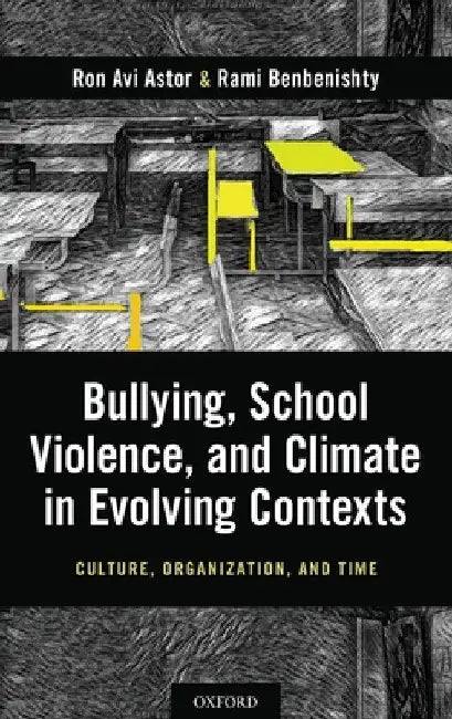 Bullying, School Violence, and Climate in Evolving Contexts: Culture, Organization, and Time by Ron Avi Astor