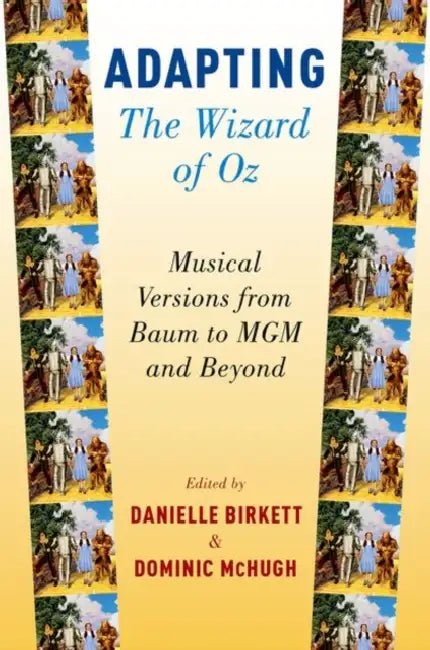 The Wizard of Oz: Musical Adaptations from Baum to MGM and Beyond by Danielle Birkett, Dominic McHugh