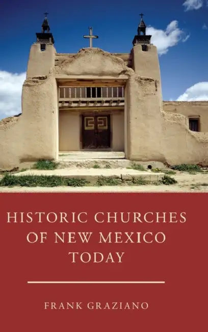 Historic Churches of New Mexico Today by Frank Graziano