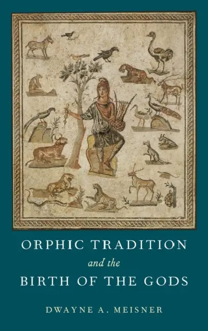 Orphic Tradition and the Birth of the Gods by Dwayne A. Meisner