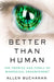 Better Than Human: The Promise and Perils of Enhancing Ourselves by Allen Buchanan