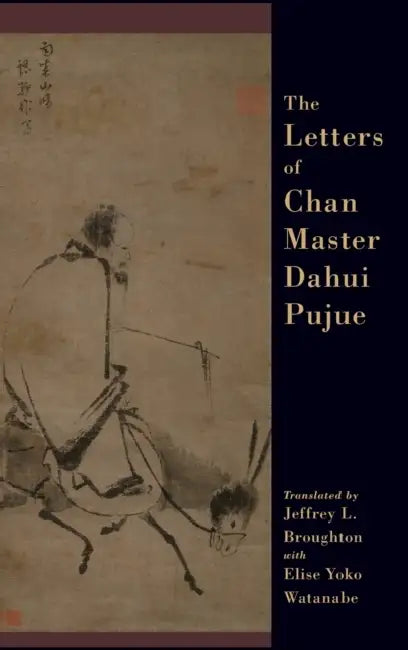 The Letters of Chan Master Dahui Pujue by Jeffrey Broughton, Elise Yoko Watanabe