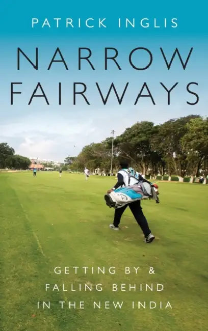 Narrow Fairways: Getting by & Falling Behind in the New India by Patrick Inglis