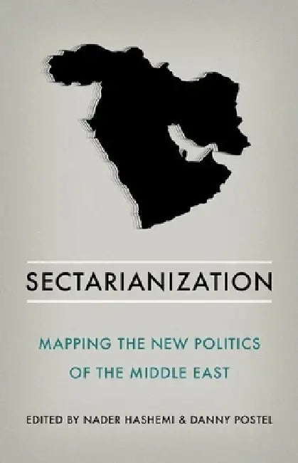 Sectarianization: Mapping the New Politics of the Middle East by Nader Hashemi, Danny Postel