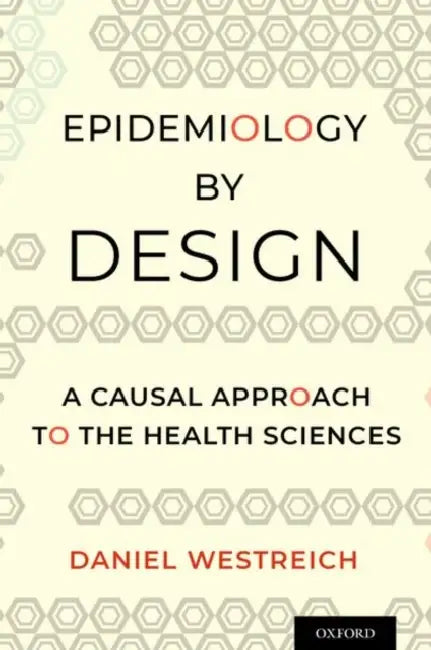 Epidemiology by Design: A Causal Approach to the Health Sciences by Westreich Daniel