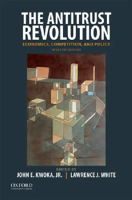 The Antitrust Revolution: Economics, Competition, and Policy by John E. Kwoka, Lawrence J. White