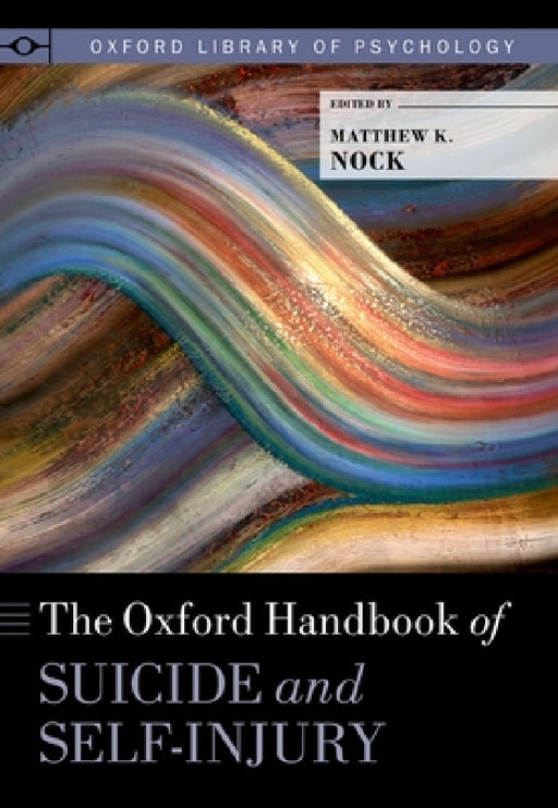 The Oxford Handbook of Suicide and Self-Injury by Matthew K. Nock