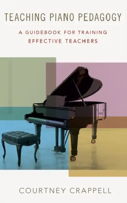 Teaching Piano Pedagogy: A Guidebook for Training Effective Teachers by Courtney Crappell