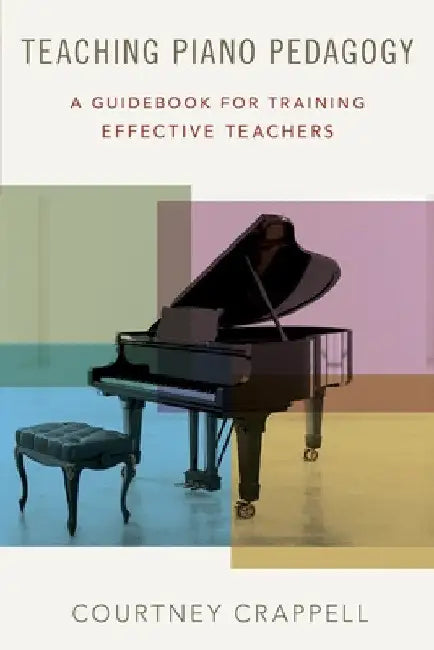 Teaching Piano Pedagogy: A Guidebook for Training Effective Teachers by Courtney Crappell