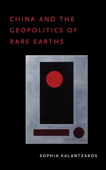 China and the Geopolitics of Rare Earths by Sophia Kalantzakos