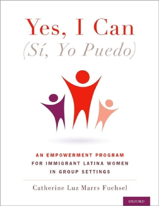 Yes I Can, (Sí, Yo Puedo): An Empowerment Program for Immigrant Latina Women in Group Settings by Catherine Marrs Fuchsel
