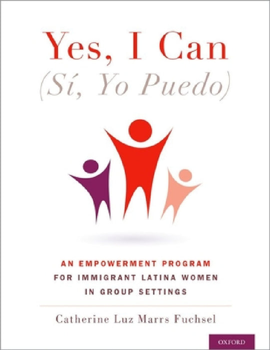 Yes I Can, (Sí, Yo Puedo): An Empowerment Program for Immigrant Latina Women in Group Settings by Catherine Marrs Fuchsel